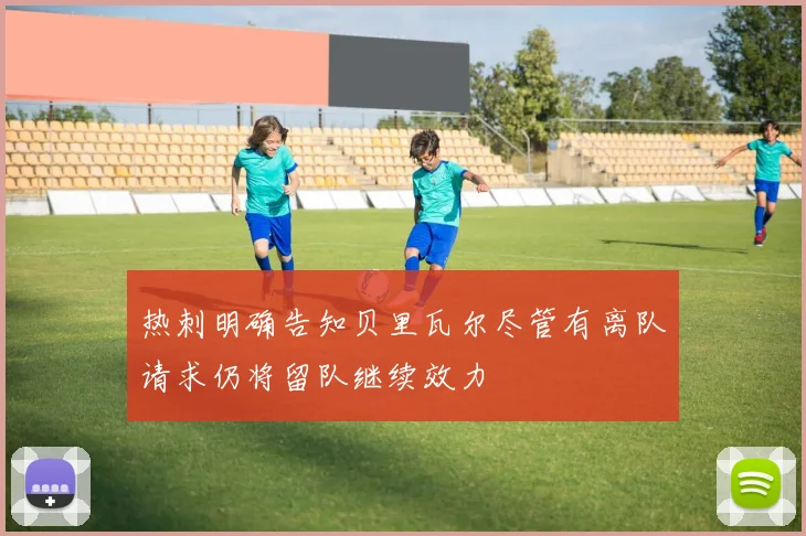 热刺明确告知贝里瓦尔尽管有离队请求仍将留队继续效力