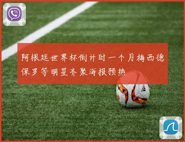 阿根廷世界杯倒计时一个月梅西德保罗等明星齐聚海报预热