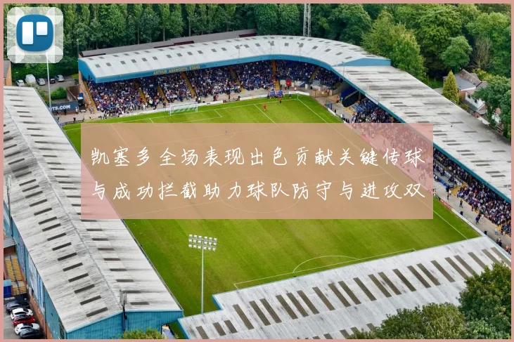 凯塞多全场表现出色贡献关键传球与成功拦截助力球队防守与进攻双重奏