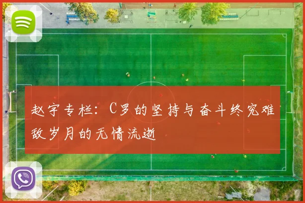 赵宇专栏：C罗的坚持与奋斗终究难敌岁月的无情流逝